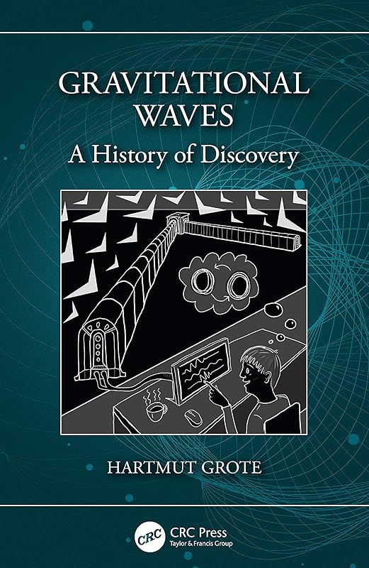 Gravitational Waves: A History of Discovery by Hartmut Grote
