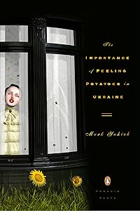 The Importance of Peeling Potatoes in Ukraine (Penguin Poets) by Mark Yakich