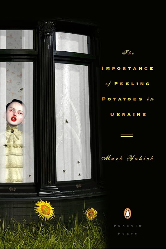 The Importance of Peeling Potatoes in Ukraine (Penguin Poets) by Mark Yakich