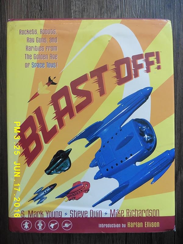 Blast Off! Rockets, Robots, Ray Guns, and Rarities from the Golden Age of Space Toys by S. Mark Young