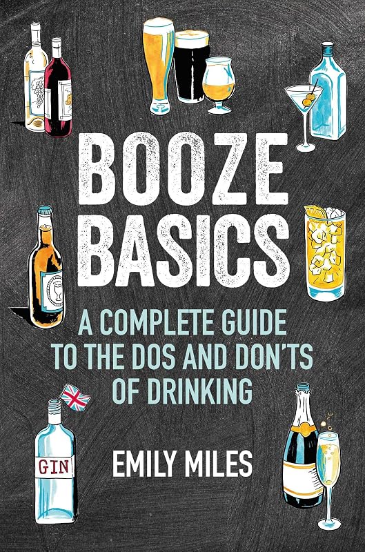 Booze Basics: A complete guide to the dos and don'ts of drinking by Emily Miles