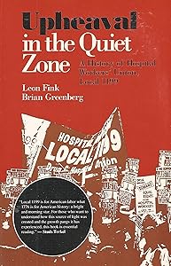 Upheaval in the Quiet Zone: A History of Hospital Workers' Union, Local 1199