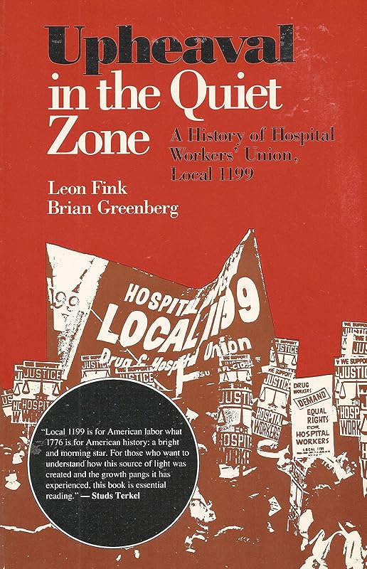 Upheaval in the Quiet Zone: A History of Hospital Workers' Union, Local 1199 by Leon Fink
