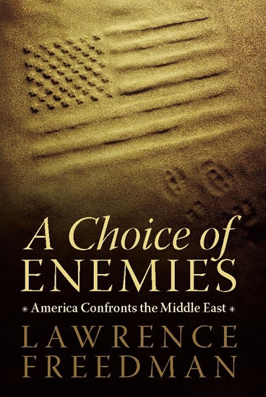 A Choice of Enemies: America Confronts the Middle East by Lawrence Freedman