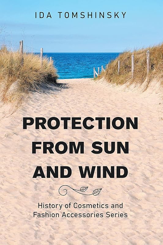 Protection from Sun and Wind: History of Cosmetics and Fashion Accessories Series by Ida Tomshinsky