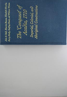 The 'Conquest' of Acadia, 1710: Imperial, Colonial, and Aboriginal Constructions