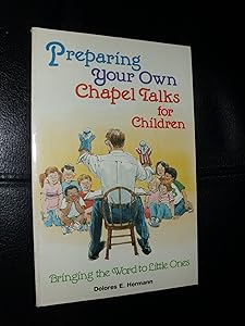 Preparing Your Own Chapel Talks for Children: Bringing the Word to Little Ones by Dolores E. Hermann