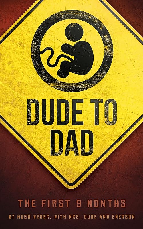Dude to Dad: The First 9 Months by Hugh Weber