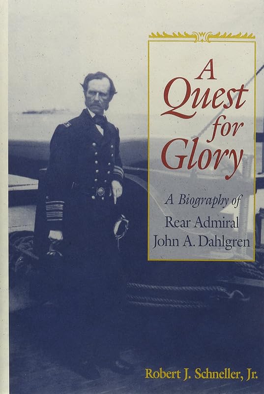 A Quest for Glory: A Biography of Rear Admiral John A. Dahlgren by Robert J Schneller