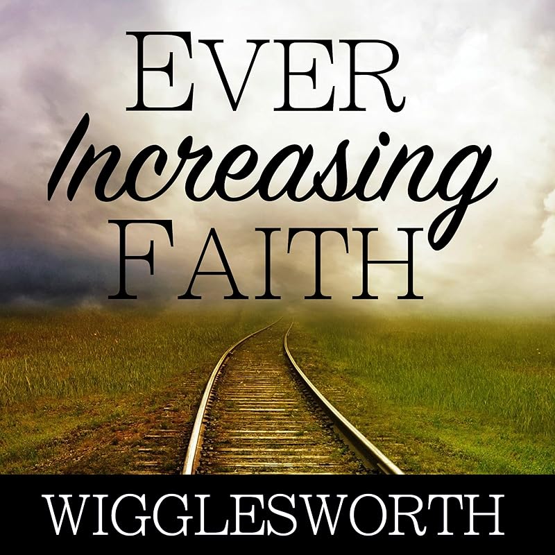 Ever Increasing Faith by Smith Wigglesworth