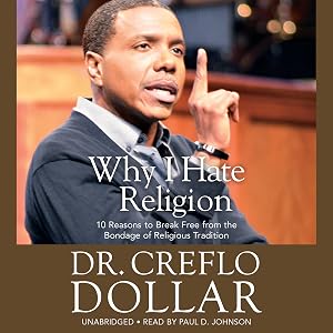 Why I Hate Religion: 10 Reasons to Break Free from the Bondage of Religious Tradition by Creflo Dollar