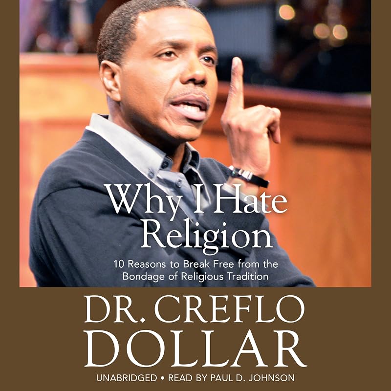 Why I Hate Religion: 10 Reasons to Break Free from the Bondage of Religious Tradition by Creflo Dollar