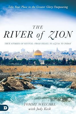 The River of Zion: True Stories of Revival: From Israel to Azusa to Today