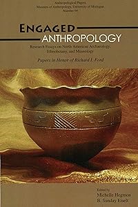Engaged Anthropology: Research Essays on North American Archaeology, Ethnobotany, and Museology (Anthropological Papers Series Book 94) by Michelle Hegmon