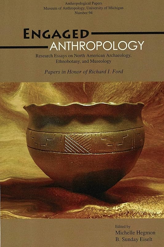 Engaged Anthropology: Research Essays on North American Archaeology, Ethnobotany, and Museology (Anthropological Papers Series Book 94) by Michelle Hegmon