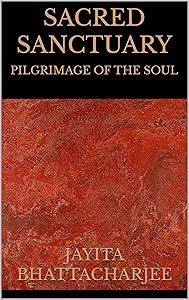 Sacred Sanctuary: Pilgrimage of The Soul by Jayita Bhattacharjee