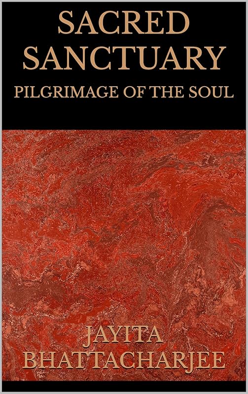Sacred Sanctuary: Pilgrimage of The Soul by Jayita Bhattacharjee