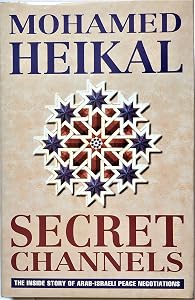 Secret channels: The inside story of Arab-Israeli peace negotiations by Mohamed Heikal