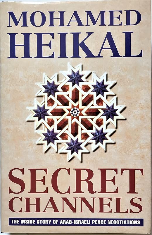 Secret channels: The inside story of Arab-Israeli peace negotiations by Mohamed Heikal