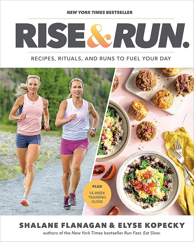 Rise and Run: Recipes, Rituals and Runs to Fuel Your Day: A Cookbook by Shalane Flanagan