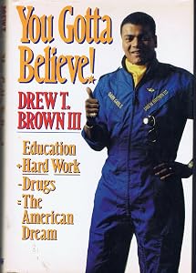 You Gotta Believe!: Education + Hard Work Minus Drugs = the American Dream by Drew T. Brown