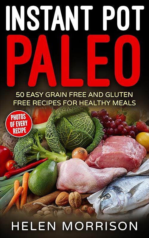 Instant Pot Paleo: Quick & Delicious Recipes (Instant Pot Recipes, Instant Pot cookbook, Recipes, Cookbooks, Instant Pot Vegan cookbook, Instant Pot Paleo, ... Recipes, Instant Pot Quick and Easy) 1) by Helen Morrison
