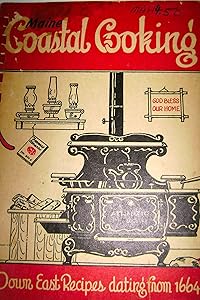 Maine Coastal Cooking and the Accomplished Cook, or The Whole Art and Mystery of Cookery, fitted for all Degrees and Qualities: Down East Recipes dating from 1664 by Ruth Wiggin