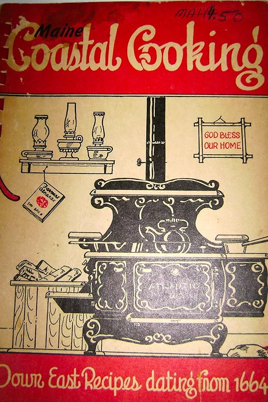 Maine Coastal Cooking and the Accomplished Cook, or The Whole Art and Mystery of Cookery, fitted for all Degrees and Qualities: Down East Recipes dating from 1664 by Ruth Wiggin