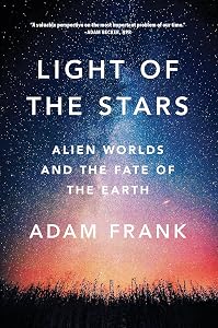 Light of the Stars: Alien Worlds and the Fate of the Earth by Adam Frank