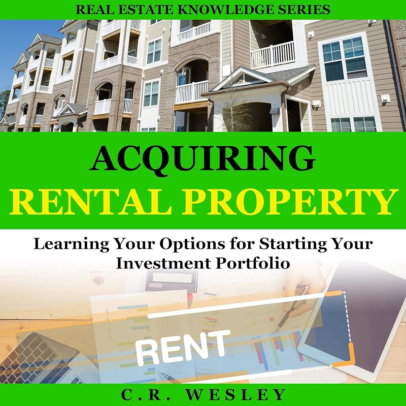 Acquiring Rental Property: Learning Your Options for Starting Your Investment Portfolio: Real Estate Knowledge Series, Book 2 by C.R. Wesley