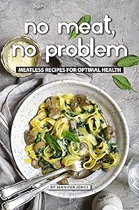 No Meat, No Problem: Meatless Recipes for Optimal Health by Jennifer Jones