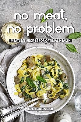 No Meat, No Problem: Meatless Recipes for Optimal Health