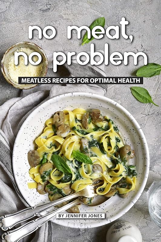 No Meat, No Problem: Meatless Recipes for Optimal Health by Jennifer Jones
