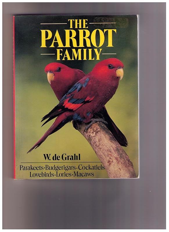 The Parrot Family: Parakeets-Buderigars-Cockatiels-Lovebirds-Lories-Macaws by W. De Grahl