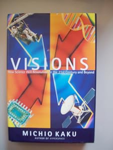 Visions: How Science Will Revolutionize the Twenty-First Century
