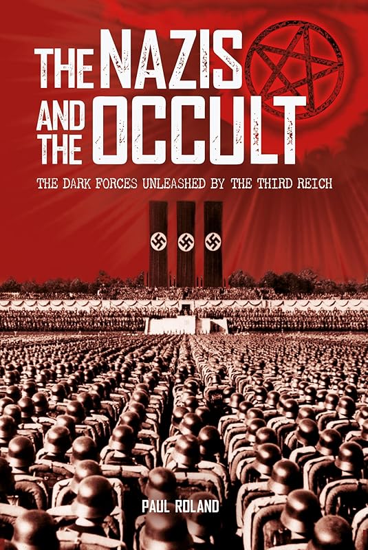 The Nazis and the Occult: The Dark Forces Unleashed by the Third Reich by Paul Roland