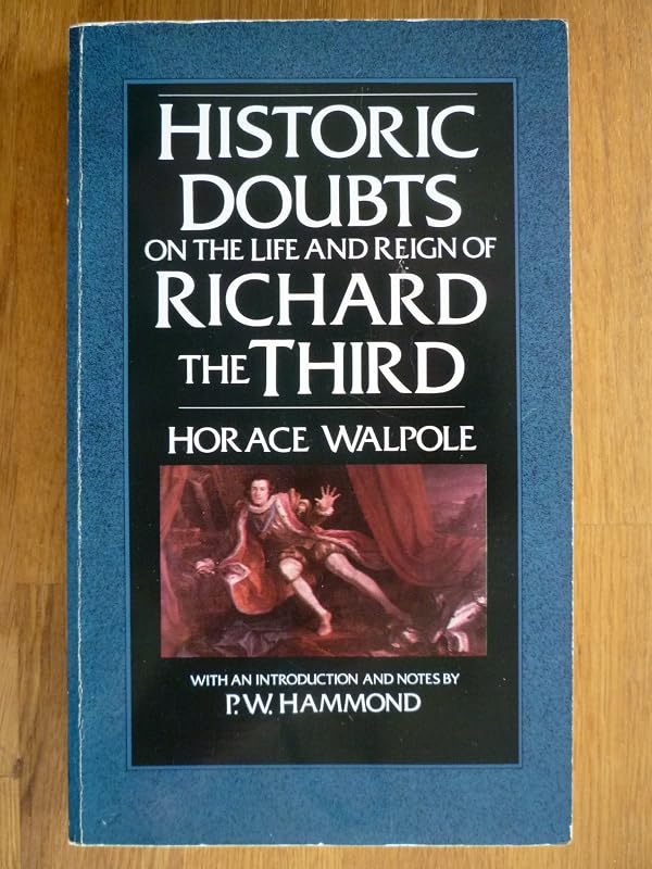 Historic Doubts on the Life and Reign of Richard the Third: Including the Supplement, Reply, Short Observations and Postscript by Horace Walpole
