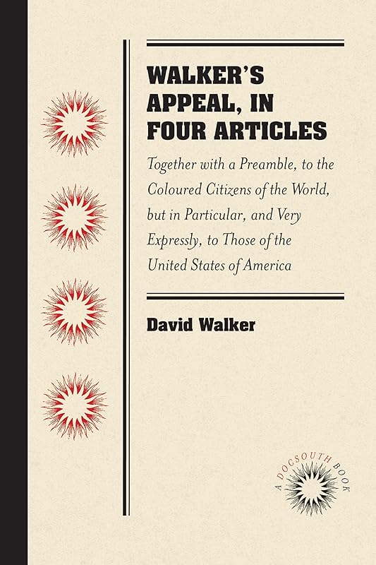 Walker's Appeal, in Four Articles: Together with a Preamble, to the Coloured Citizens of the World, but in Particular, and Very Expressly, to Those of the United States of America (Docsouth Books) by David Walker