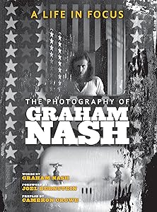 A Life in Focus: The Photography of Graham Nash by Graham Nash