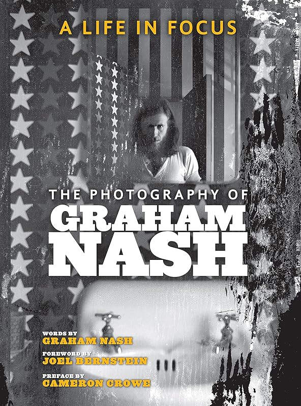 A Life in Focus: The Photography of Graham Nash by Graham Nash