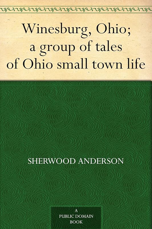 Winesburg, Ohio; a group of tales of Ohio small town life by Sherwood Anderson