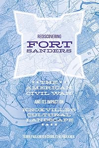 Rediscovering Fort Sanders: The American Civil War and Its Impact on Knoxville's Cultural Landscape by Charles H. Faulkner