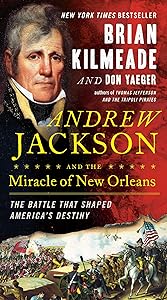 Andrew Jackson and the Miracle of New Orleans: The Battle That Shaped America's Destiny