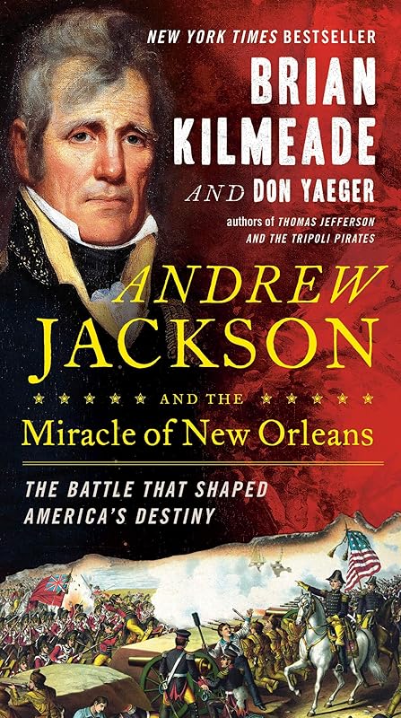 Andrew Jackson and the Miracle of New Orleans: The Battle That Shaped America's Destiny by Brian Kilmeade