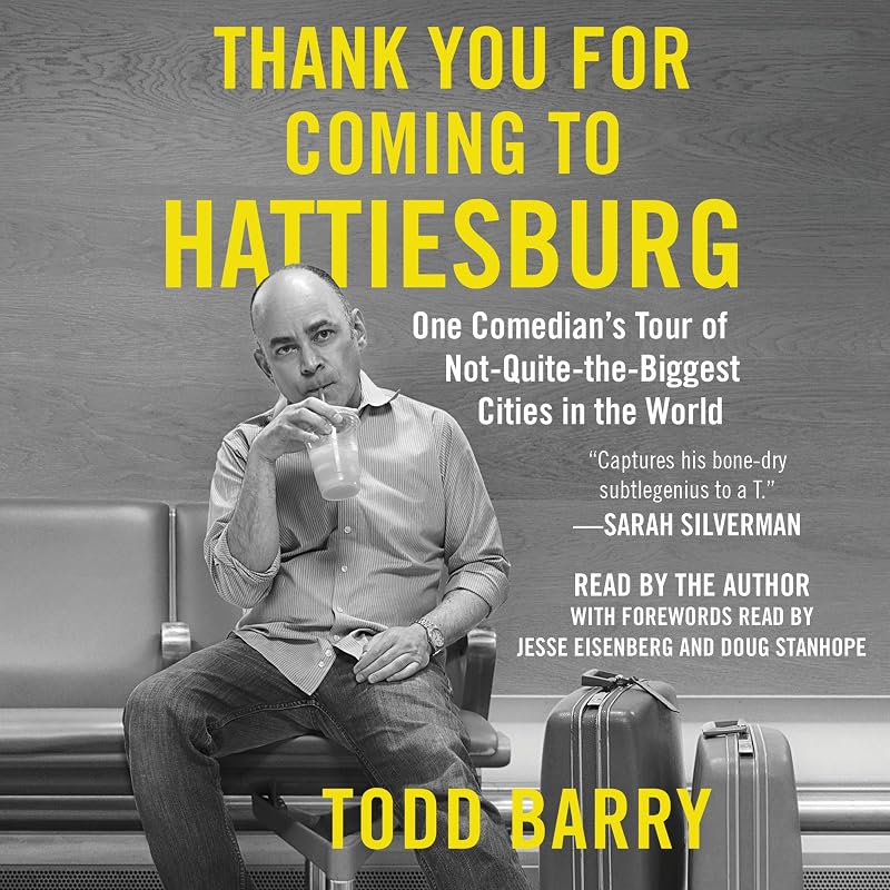 Thank You for Coming to Hattiesburg: One Comedian's Tour of Not-Quite-the-Biggest Cities in the World by Todd Barry