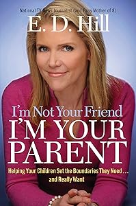 I'm Not Your Friend, I'm Your Parent: Helping Your Children Set the Boundaries They Need...and Really Want by E. D. Hill