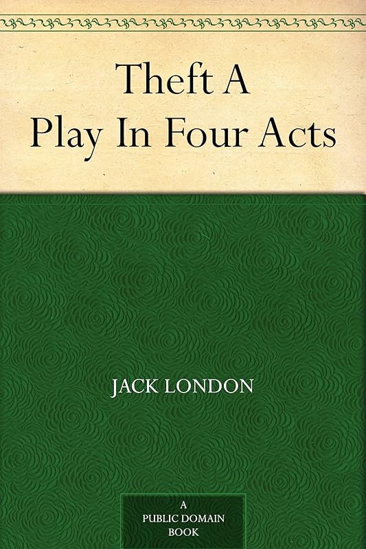 Theft A Play In Four Acts by Jack London