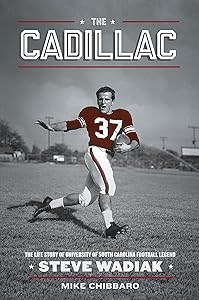 The Cadillac--The Life Story of University of South Carolina Football Legend Steve Wadiak by Mike Chibbaro