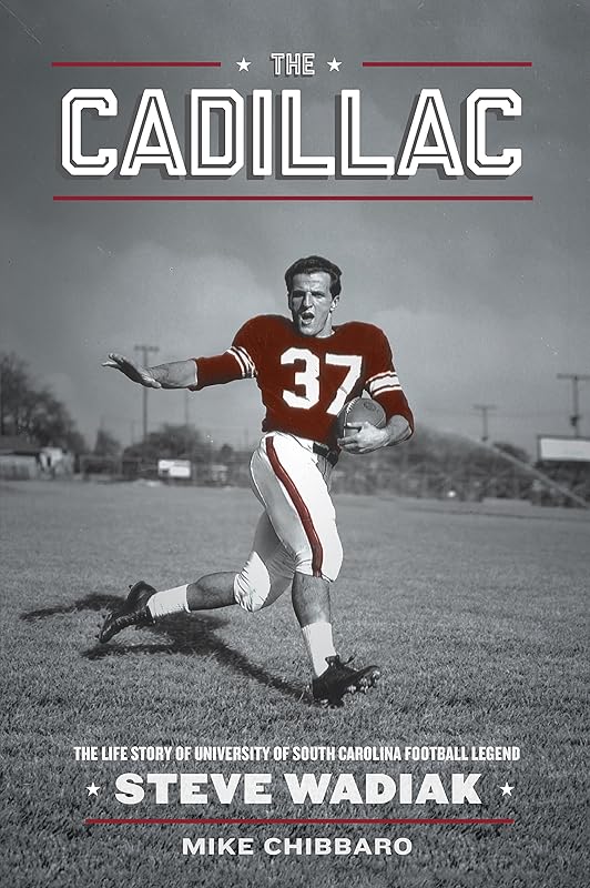 The Cadillac--The Life Story of University of South Carolina Football Legend Steve Wadiak by Mike Chibbaro