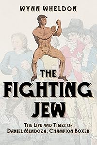 The Fighting Jew: The Life and Times of Daniel Mendoza, Champion Boxer by Wynn Wheldon